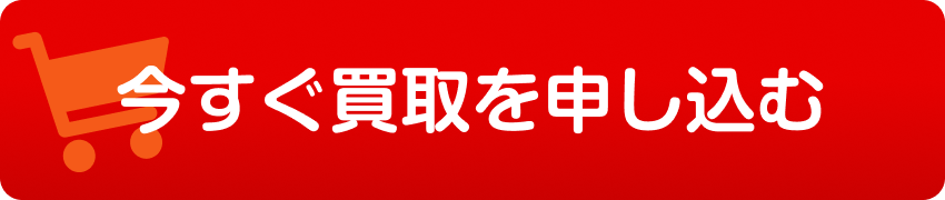 今すぐ買取を申し込む